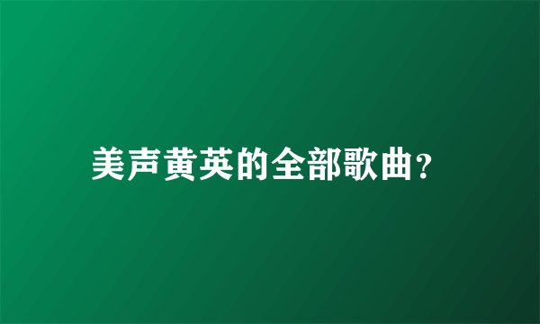 美声黄英的全部歌曲？