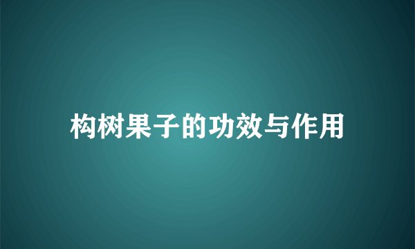 构树果子的功效与作用
