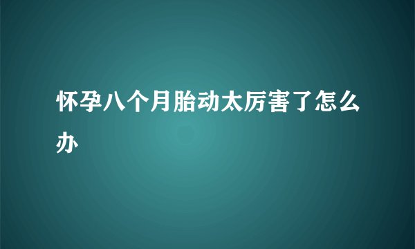 怀孕八个月胎动太厉害了怎么办