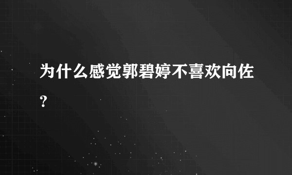 为什么感觉郭碧婷不喜欢向佐？