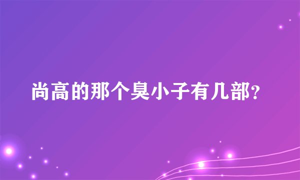 尚高的那个臭小子有几部？