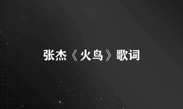张杰《火鸟》歌词