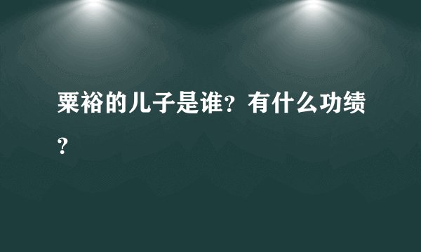 粟裕的儿子是谁？有什么功绩？