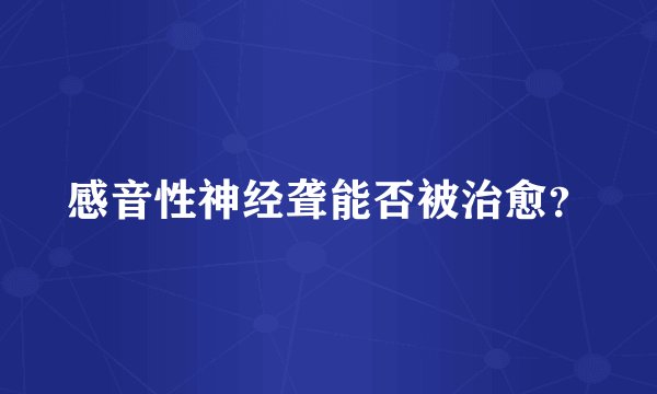 感音性神经聋能否被治愈？