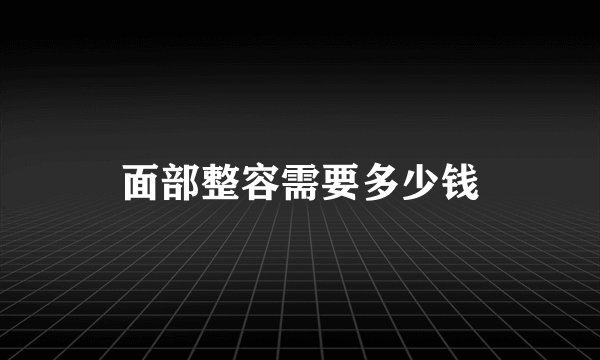 面部整容需要多少钱