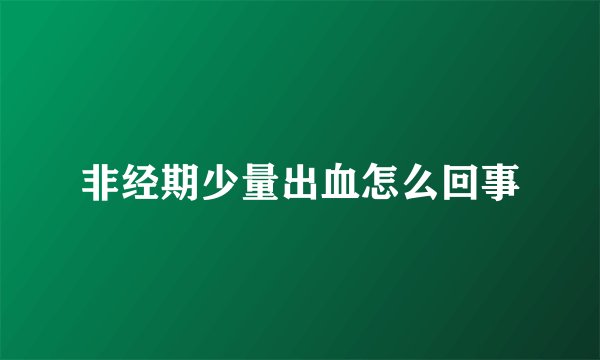 非经期少量出血怎么回事