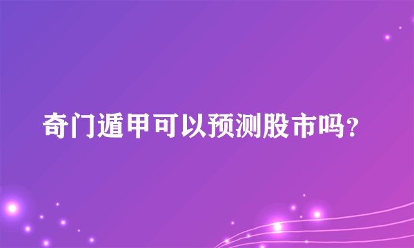 奇门遁甲可以预测股市吗？