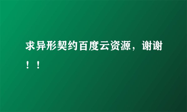 求异形契约百度云资源，谢谢！！