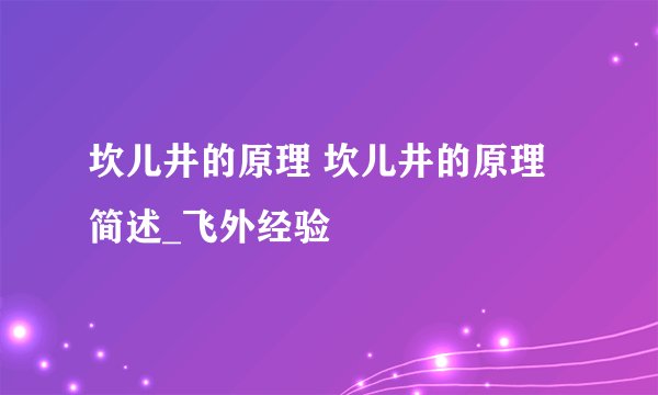 坎儿井的原理 坎儿井的原理简述_飞外经验