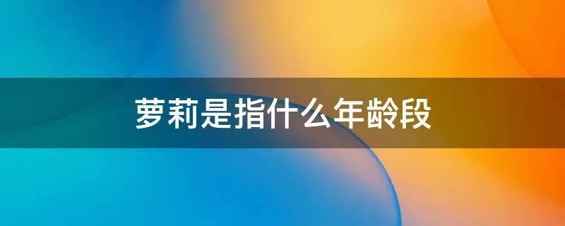 萝莉是指什么年龄段