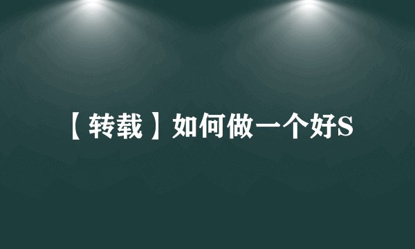 【转载】如何做一个好S