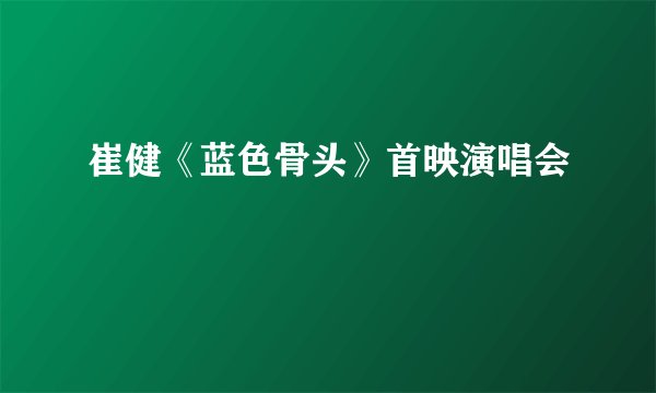 崔健《蓝色骨头》首映演唱会