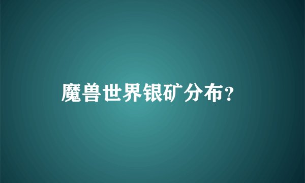 魔兽世界银矿分布？