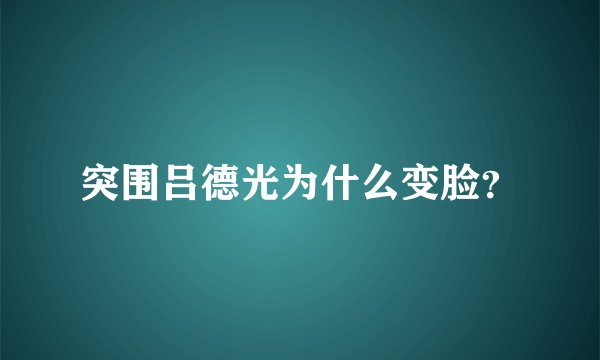 突围吕德光为什么变脸？