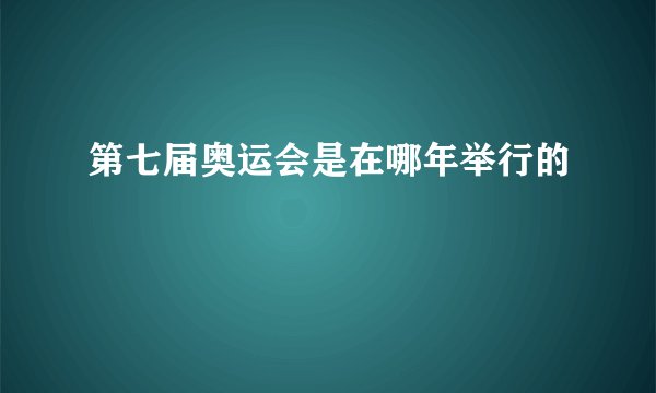 第七届奥运会是在哪年举行的