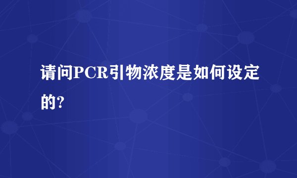 请问PCR引物浓度是如何设定的?