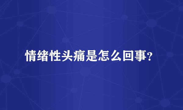 情绪性头痛是怎么回事？