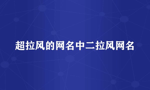 超拉风的网名中二拉风网名