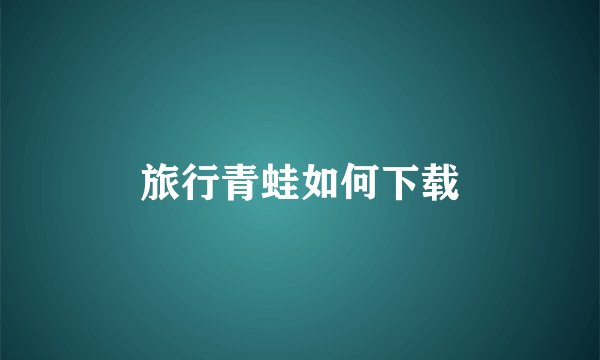 旅行青蛙如何下载