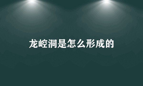 龙崆洞是怎么形成的