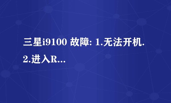 三星i9100 故障: 1.无法开机. 2.进入Recovery模式中,提示