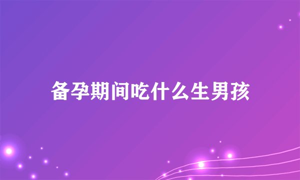 备孕期间吃什么生男孩