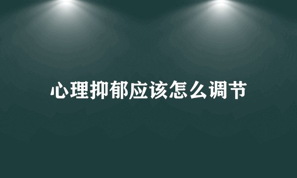 心理抑郁应该怎么调节