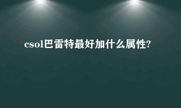 csol巴雷特最好加什么属性?