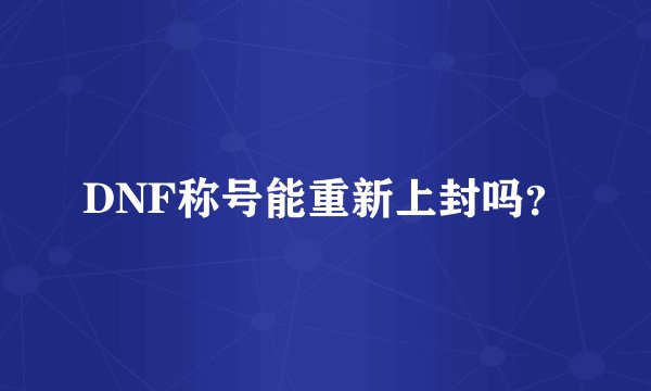 DNF称号能重新上封吗?
