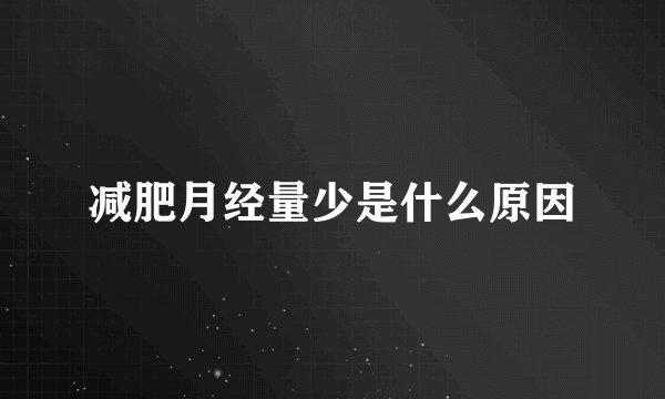 减肥月经量少是什么原因