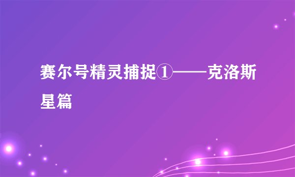 赛尔号精灵捕捉①——克洛斯星篇