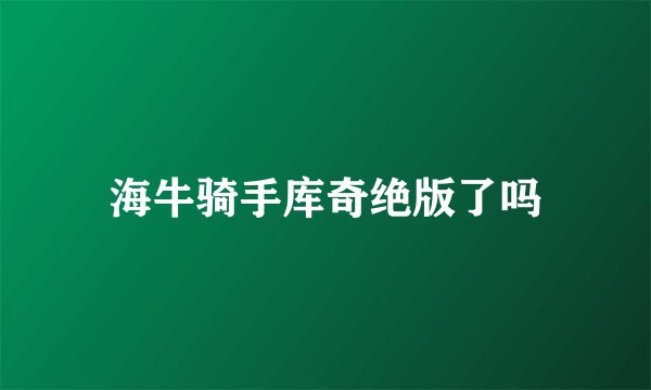 海牛骑手库奇绝版了吗