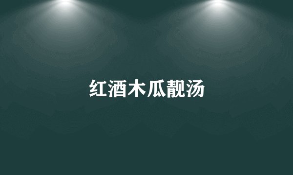 红酒木瓜靓汤