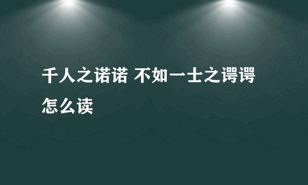 千人之诺诺 不如一士之谔谔怎么读