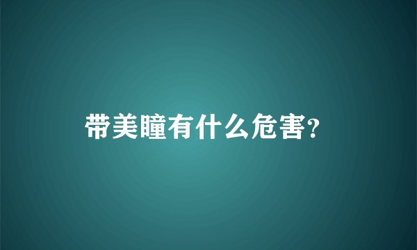 带美瞳有什么危害?