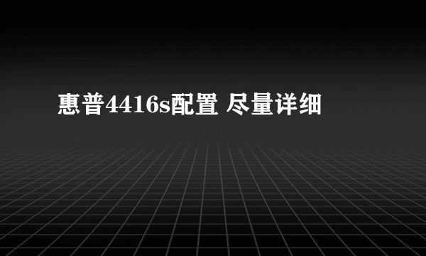 惠普4416s配置 尽量详细