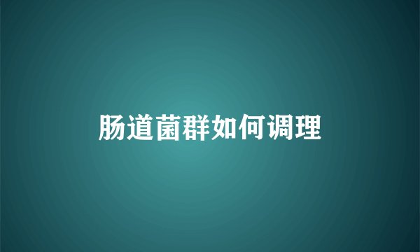 肠道菌群如何调理