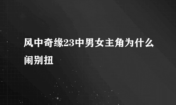 风中奇缘23中男女主角为什么闹别扭