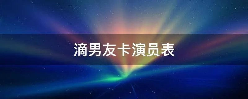 滴男友卡演员表