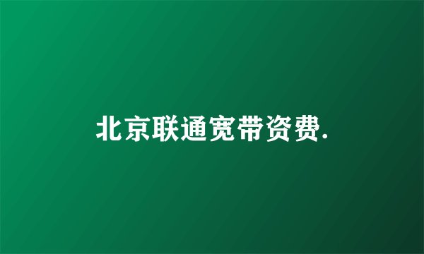 北京联通宽带资费.