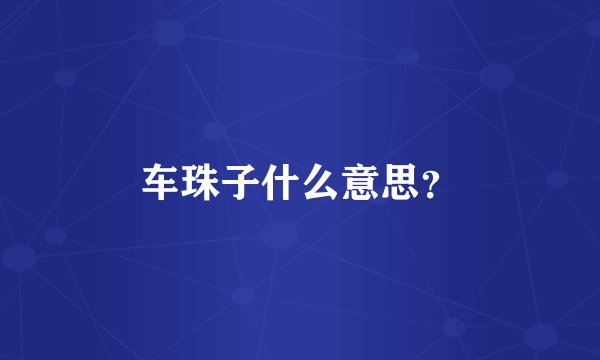 车珠子什么意思？
