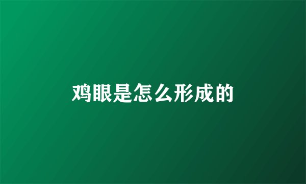 鸡眼是怎么形成的