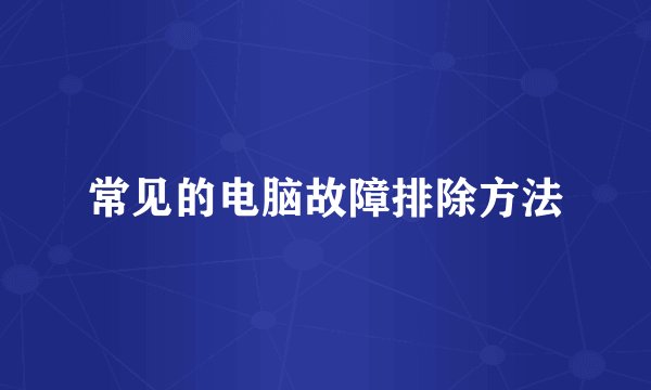 常见的电脑故障排除方法