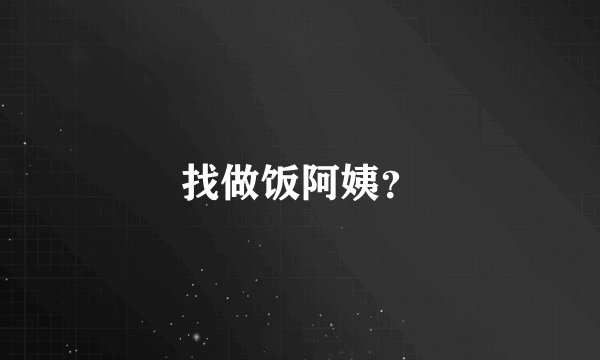 找做饭阿姨？