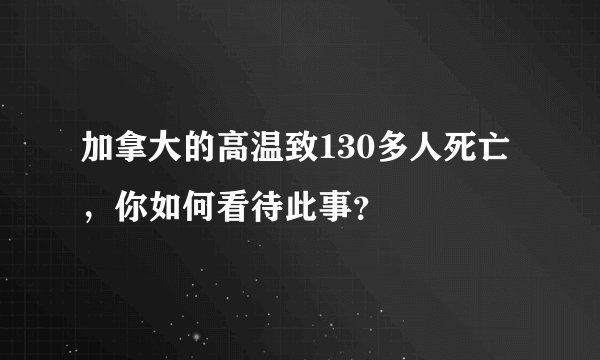 加拿大的高温致130多人死亡,你如何看待此事?