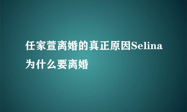 任家萱离婚的真正原因Selina为什么要离婚