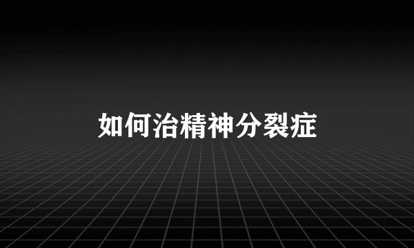 如何治精神分裂症