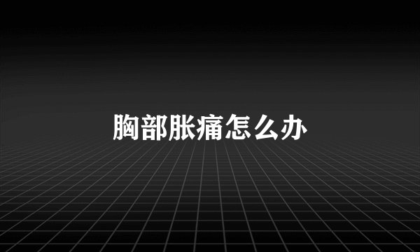 胸部胀痛怎么办