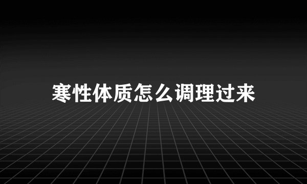 寒性体质怎么调理过来