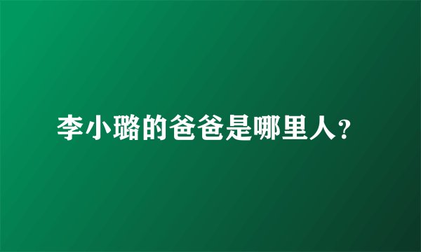 李小璐的爸爸是哪里人？